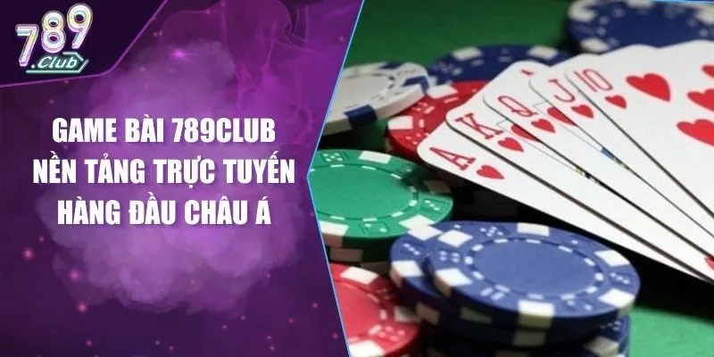 Game Bài 789CLUB Nền Tảng Trực Tuyến Hàng Đầu Châu Á